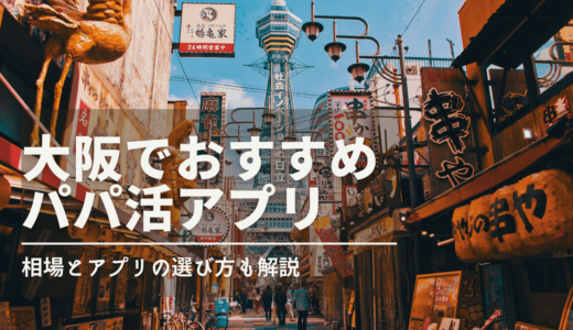 【2022年最新】大阪でおすすめのパパ活アプリランキングを経験者が紹介